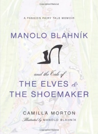 Manolo Blahnik and the Tale of the Elves and the Shoemaker: A Fashion Fairy Tale Memoir