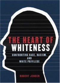 The Heart of Whiteness: Confronting Race, Racism and White Privilege