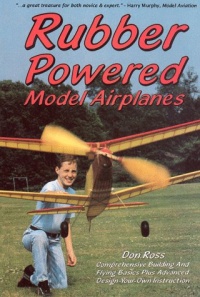 Rubber Powered Model Airplanes: The Basic Handbook: Designing/Building/Flying