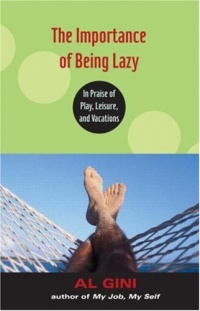 The Importance of Being Lazy: In Praise of Play, Leisure, and Vacation