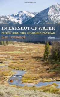 In Earshot of Water: Notes from the Columbia Plateau (Sightline Books)