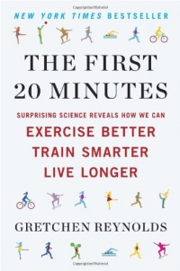 The First 20 Minutes: Surprising Science Reveals How We Can Exercise Better, Train Smarter, Live Longer