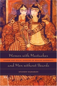 Women with Mustaches and Men without Beards: Gender and Sexual Anxieties of Iranian Modernity