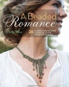 A Beaded Romance: 26 Beadweaving Patterns and Projects for Gorgeous Jewelry