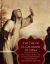 The Life of St. Catherine of Siena: The Classic on Her Life and Accomplishments as Recorded by Her Spiritual Director