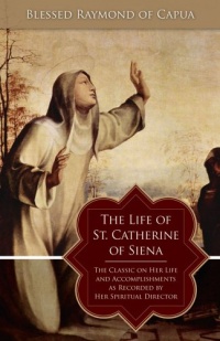 The Life of St. Catherine of Siena: The Classic on Her Life and Accomplishments as Recorded by Her Spiritual Director