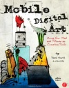 Mobile Digital Art: Using the iPad and iPhone as Creative Tools