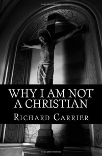 Why I Am Not a Christian: Four Conclusive Reasons to Reject the Faith