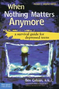 When Nothing Matters Anymore: A Survival Guide for Depressed Teens