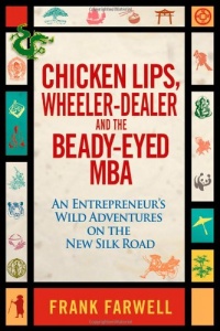 Chicken Lips, Wheeler-Dealer, and the Beady-Eyed M.B.A: An Entrepreneur's Wild Adventures on the New Silk Road